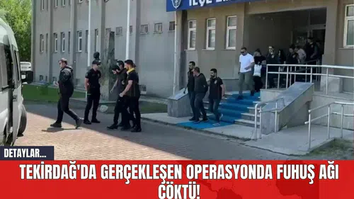 Tekirdağ'da Gerçekleşen Operasyonda Fuhuş Ağı Çöktü!