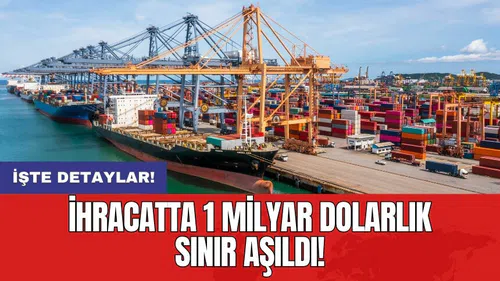 İhracatta 1 milyar dolarlık sınır aşıldı!