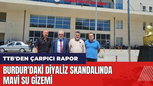 Burdur'daki diyaliz skandalında mavi su gizemi! TTB'den çarpıcı açıklama