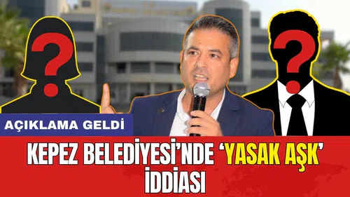 KEPEZ BELEDİYESİ’NDE YASAK AŞK İDDİASI