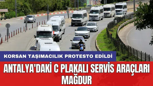 Antalya'daki C plakalı servis araçları mağdur: Korsan taşımacılık protesto edildi