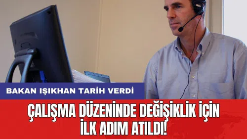 Çalışma düzeninde değişiklik için ilk adım atıldı! Bakan Işıkhan tarih verdi