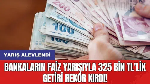 Bankaların faiz yarışıyla 325 bin TL'lik getiri rekor kırdı!