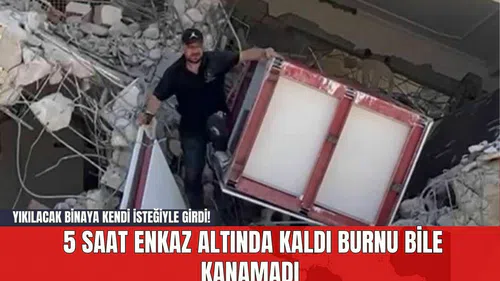 Yıkılacak Binaya Kendi İsteğiyle Girdi! 5 Saat Enkaz Altında Kaldı Burnu Bile Kanamadı