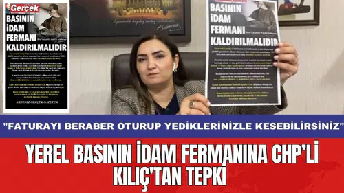 Yerel basının idam fermanına CHP’li Kılıç'tan tepki