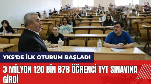 YKS'de ilk oturum başladı! 3 milyon 120 bin 878 öğrenci TYT sınavına girdi