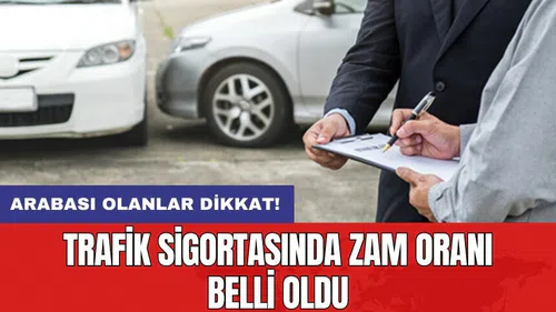 Arabası olanlar dikkat! Trafik sigortasında zam oranı belli oldu