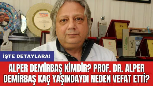 Alper Demirbaş kimdir? Prof. Dr. Alper Demirbaş kaç yaşındaydı neden vefat etti?