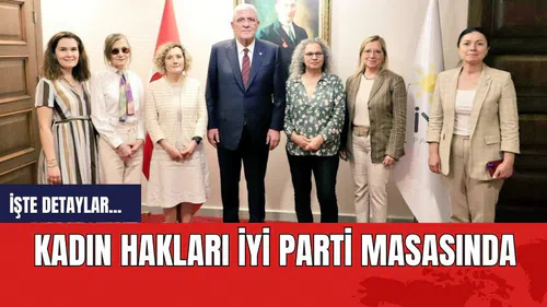 Kadın Hakları İYİ Parti masasında