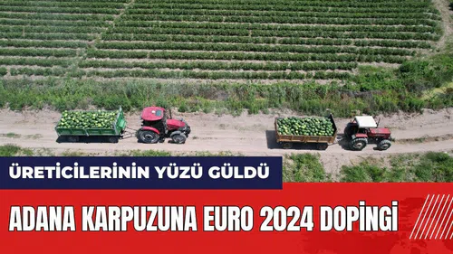 Adana karpuzuna EURO 2024 dopingi