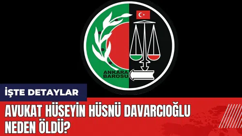 Avukat Hüseyin Hüsnü Davarcıoğlu kimdir neden öldü?