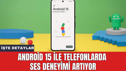 Android 15 ile telefonlarda ses deneyimi artıyor
