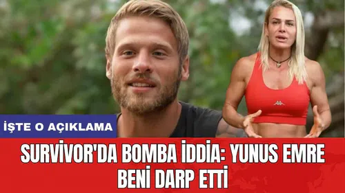 Survivor'da bomba iddia: Yunus Emre beni darp etti