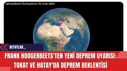 Frank Hoogerbeets'ten Yeni Deprem Uyarısı: Tokat ve Hatay'da Deprem Beklentisi
