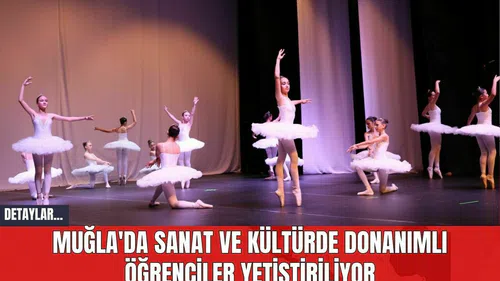 Muğla'da Sanat ve Kültürde Donanımlı Öğrenciler Yetiştiriliyor