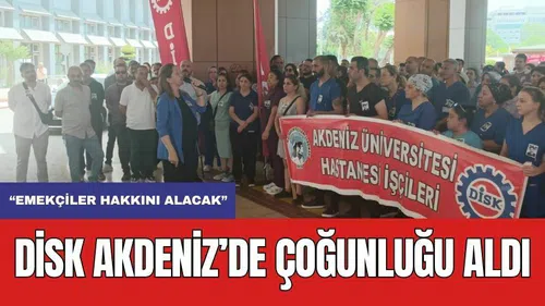 DİSK Akdeniz Üniversitesi Hastanesi'nde Çoğunluğu Aldı! "Güneş Antalya'dan Doğacak"