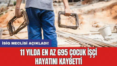 İSİG Meclisi açıkladı! 11 yılda en az 695 çocuk işçi hayatını kaybetti