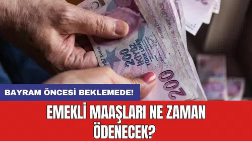 Bayram öncesi beklemede! Emekli maaşları ne zaman ödenecek?