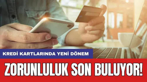 Kredi kartlarında yeni dönem: Zorunluluk son buluyor!