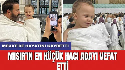 Mısır'ın en küçük hacı adayı vefat etti