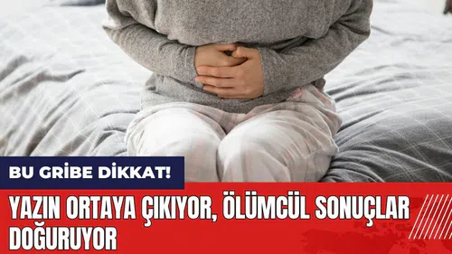 Bu gribe dikkat! Yazın ortaya çıkıyor ölümcül sonuçlar doğuruyor!