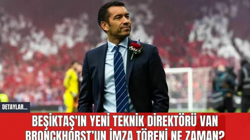 Beşiktaş'ın Yeni Teknik Direktörü van Bronckhorst’un İmza Töreni Ne Zaman?