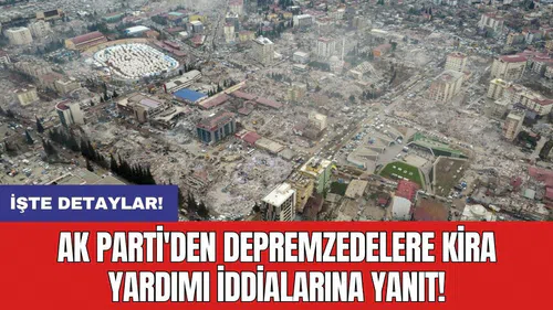 AK Parti'den depremzedelere kira yardımı iddialarına yanıt!