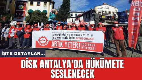 DİSK Antalya'da hükümete seslenecek