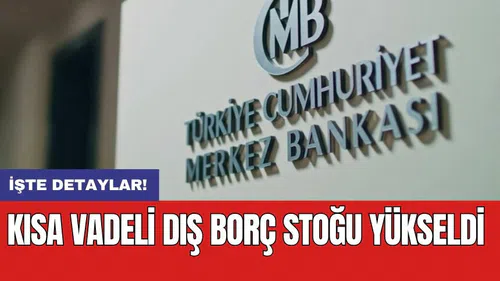 Kısa vadeli dış borç stoğu yükseldi