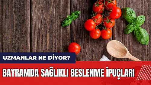 Bayramda sağlıklı beslenme ipuçları