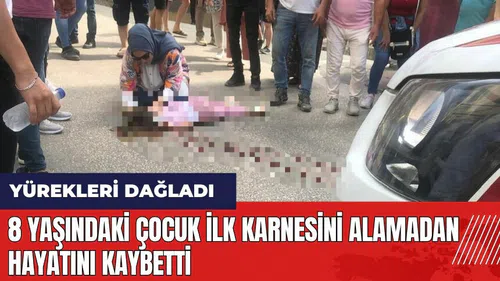 8 yaşındaki çocuk ilk karnesini alamadan hayatını kaybetti