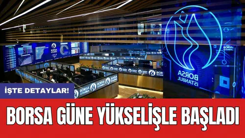 Borsa güne yükselişle başladı