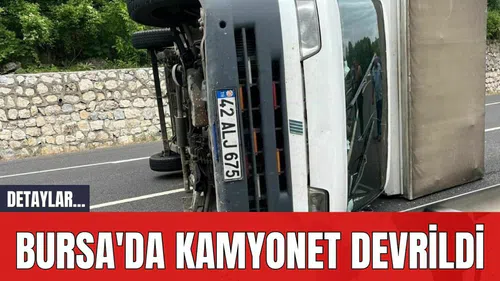 Bursa'da kamyonet devrildi