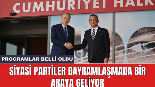 Siyasi partiler bayramlaşmada bir araya geliyor: Programlar belli oldu