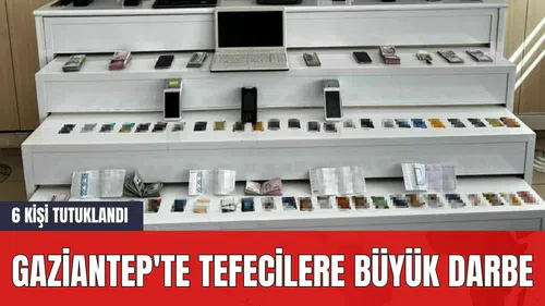 Gaziantep'te Tefecilere Büyük Darbe: 6 Kişi Tutuklandı