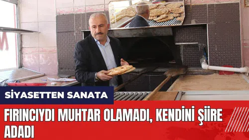 Fırıncıydı muhtar olamadı kendini şiire adadı