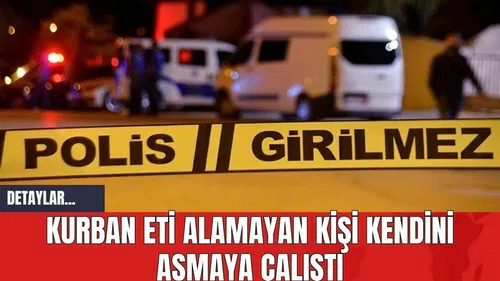 Kurban Eti Alamayan Kişi Kendini Asmaya Çalıştı