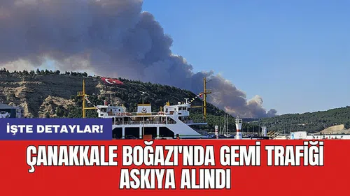 Çanakkale Boğazı'nda gemi trafiği askıya alındı
