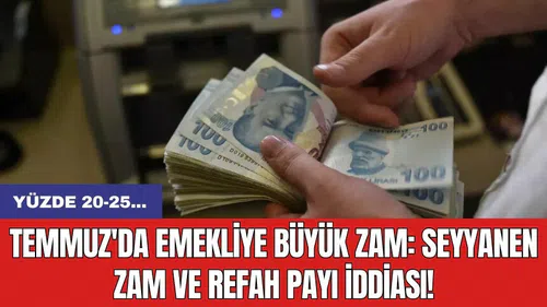 Temmuz'da emekliye büyük zam: Seyyanen zam ve refah payı iddiası!