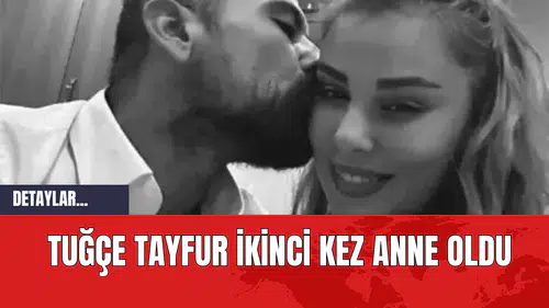 Tuğçe Tayfur İkinci Kez Anne Oldu