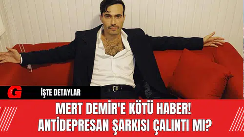 Mert Demir'e Kötü Haber! Antidepresan Şarkısı Çalıntı Mı?