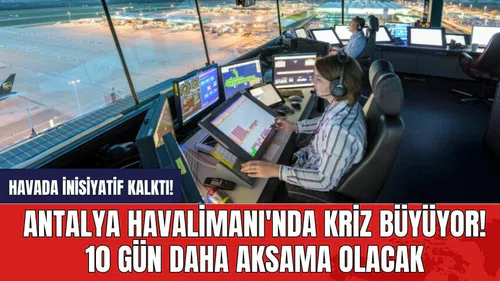 Antalya Havalimanı'nda kriz büyüyor! Havada inisiyatif kalktı!