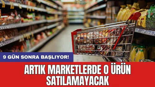 9 gün sonra başlıyor! Artık marketlerde o ürün satılamayacak