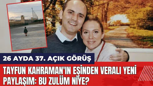 Tayfun Kahraman'ın eşinden Veralı yeni paylaşım: Bu zulüm niye?