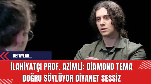 İlahiyatçı Prof. Azimli: Diamond Tema Doğru Söylüyor Diyanet Sessiz