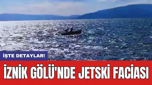 İznik Gölü'nde jetski faciası