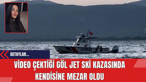 Video çektiği göl jet ski kazasında kendisine mezar oldu