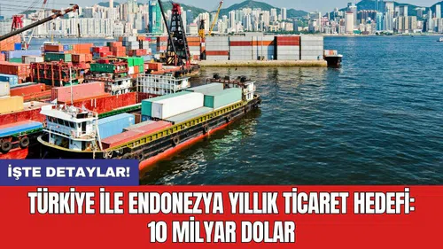 Türkiye ile Endonezya yıllık ticaret hedefi: 10 milyar dolar