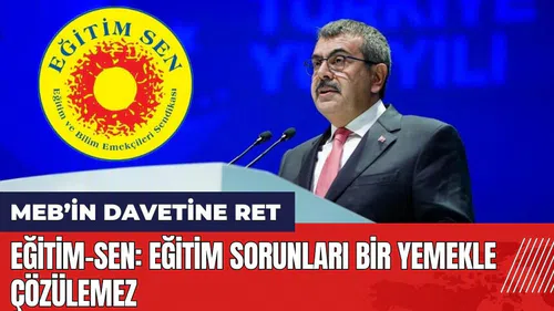 Eğitim-Sen'den MEB'in davetine ret: Eğitim sorunları bir yemekle çözülemez