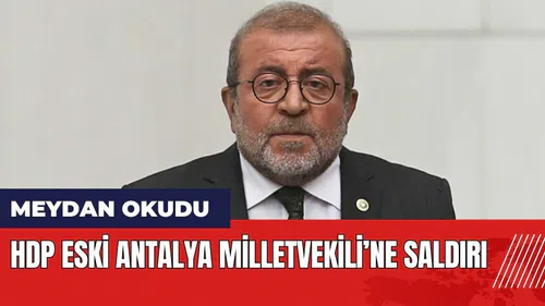 HDP eski Antalya Milletvekili'ne saldırı